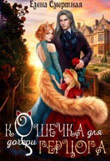 «Кошечка для (дочери) герцога» Елена Смертная