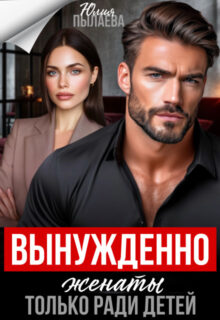 «Вынужденно женаты. Только ради детей» Юлия Пылаева