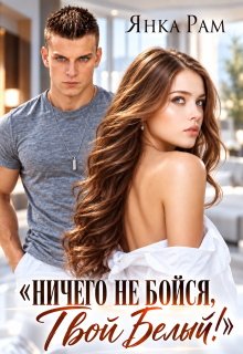«Ничего не бойся! Твой Белый» Янка Рам