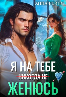 «Я на тебе (никогда не) женюсь» Анна Рейнс